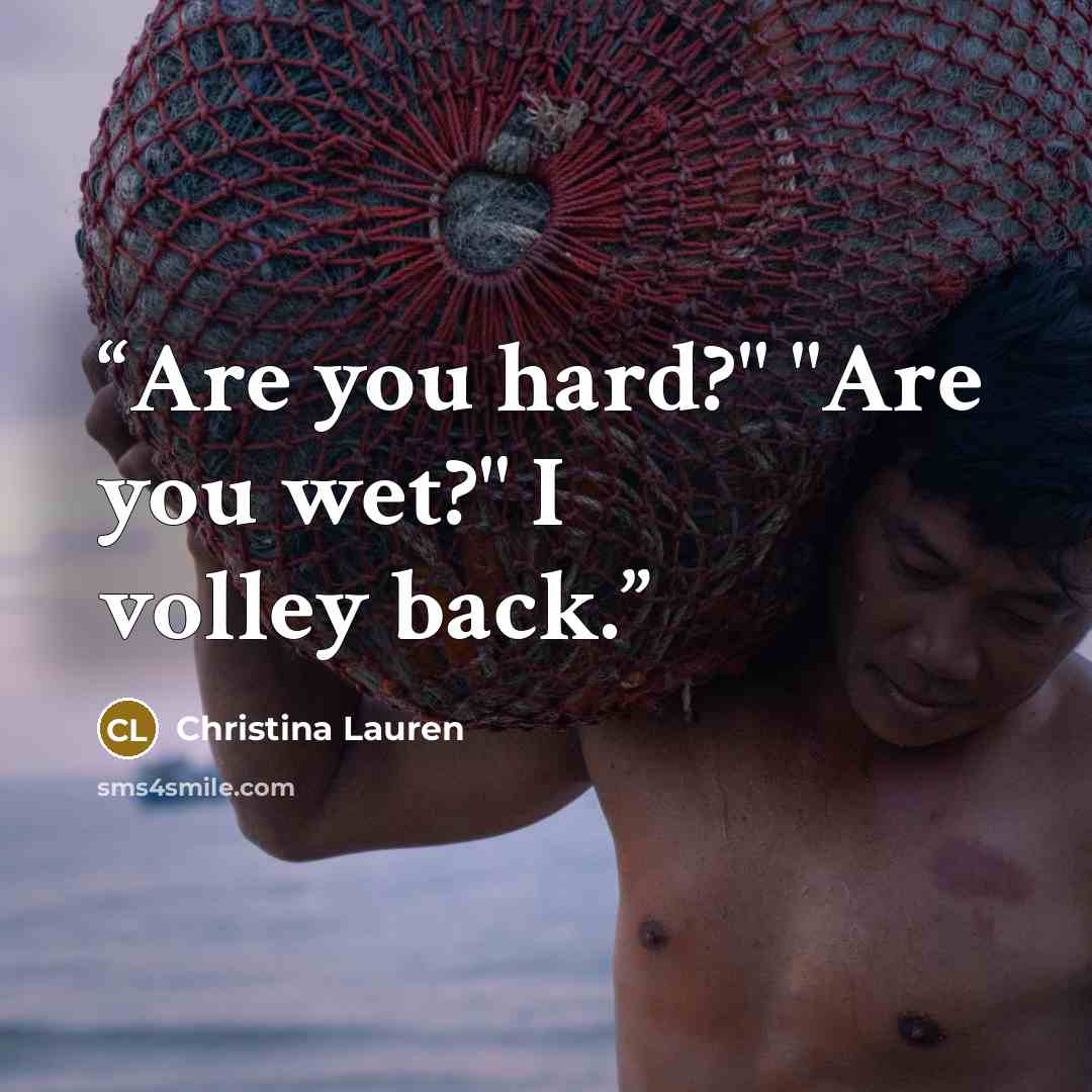 “Are you hard?" "Are you wet?" I volley back.” quote by Christina Lauren