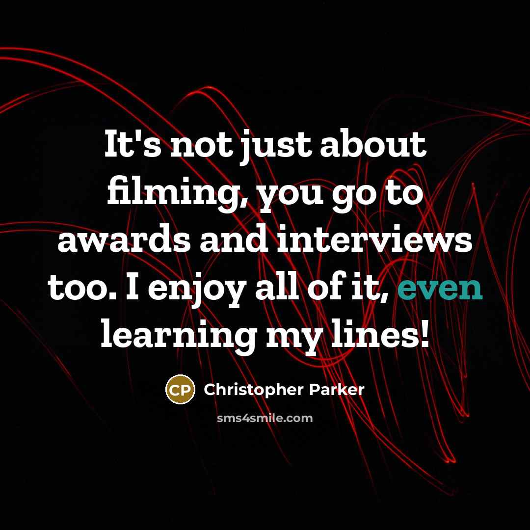 “It's not just about filming, you go to awards and…” quote by Christopher Parker