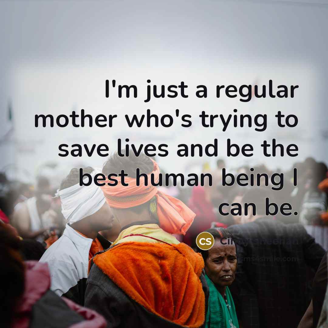 “I'm just a regular mother who's trying to save lives…” quote by Cindy Sheehan