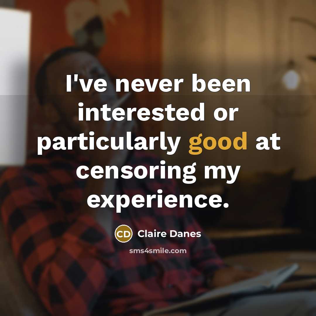 “I've never been interested or particularly good at censoring my…” quote by Claire Danes