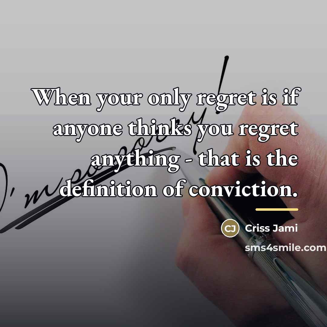 “When your only regret is if anyone thinks you regret…” quote by Criss Jami
