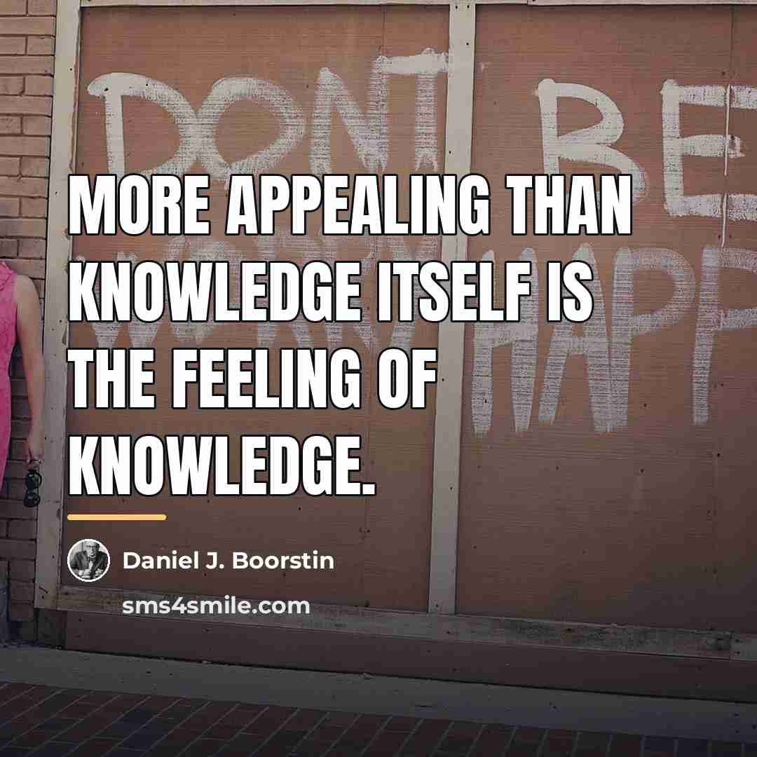 “More appealing than knowledge itself is the feeling of knowledge.…” quote by Daniel J. Boorstin