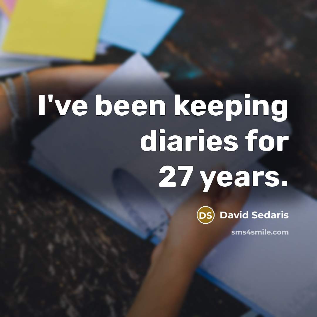 “I've been keeping diaries for 27 years.…” quote by David Sedaris