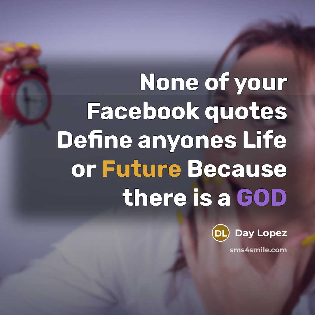 “None of your Facebook quotes Define anyones Life or Future Because there is a GOD” quote by Day Lopez