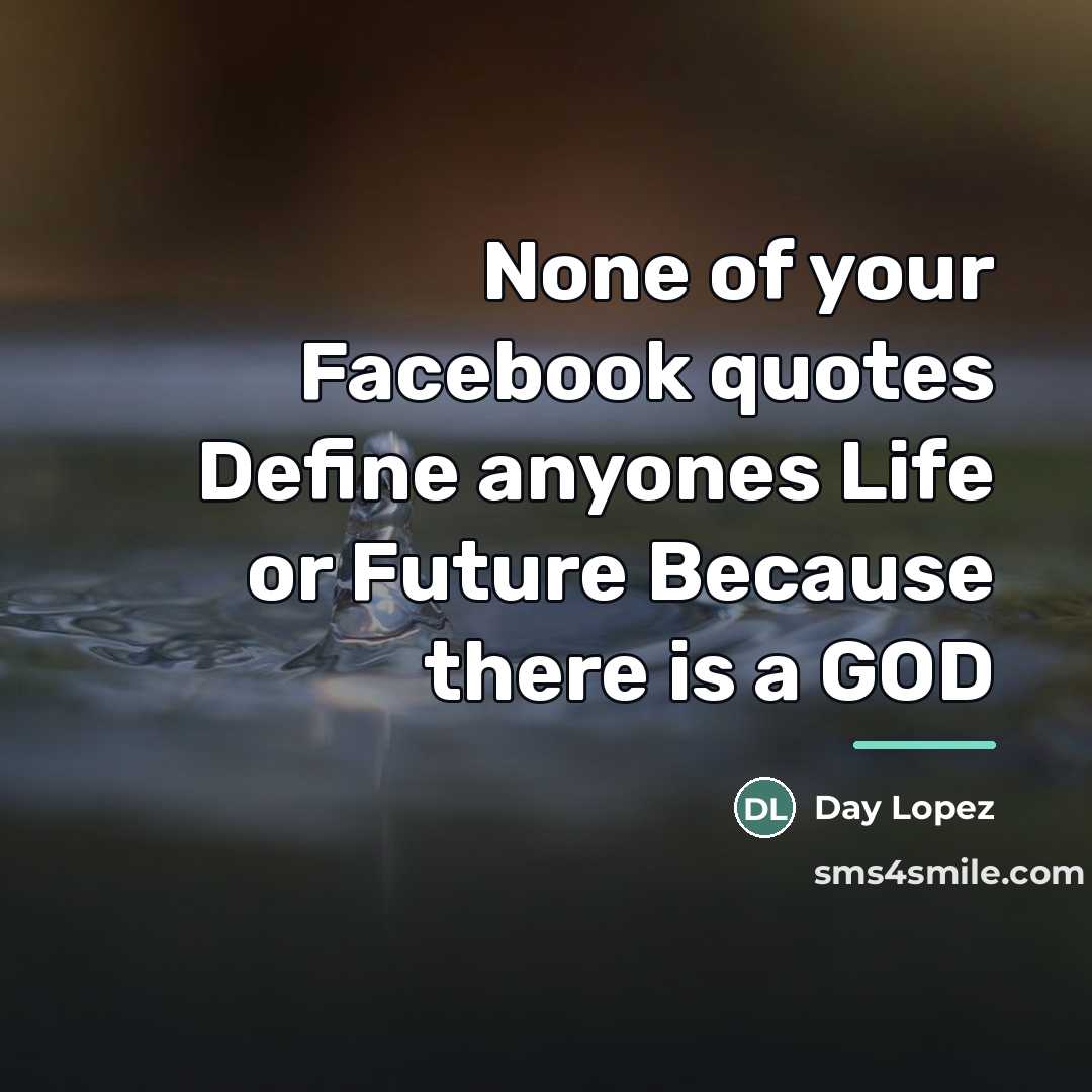 “None of your Facebook quotes Define anyones Life or Future…” quote by Day Lopez