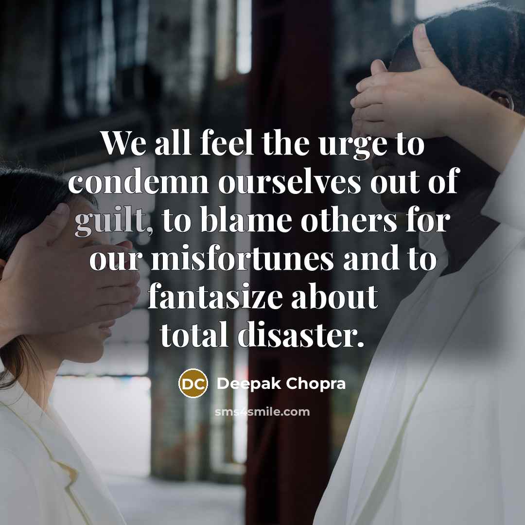 “We all feel the urge to condemn ourselves out of…” quote by Deepak Chopra