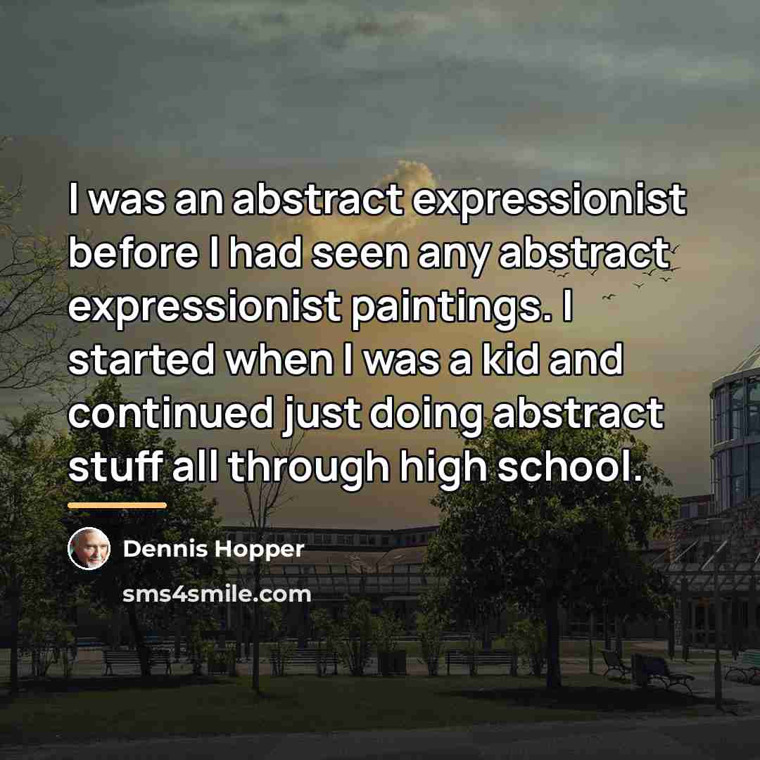 “I was an abstract expressionist before I had seen any…” quote by Dennis Hopper