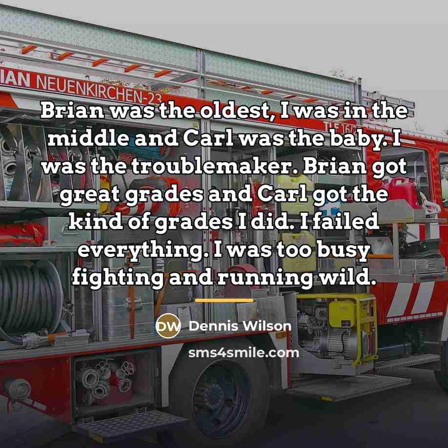 “Brian was the oldest, I was in the middle and…” quote by Dennis Wilson