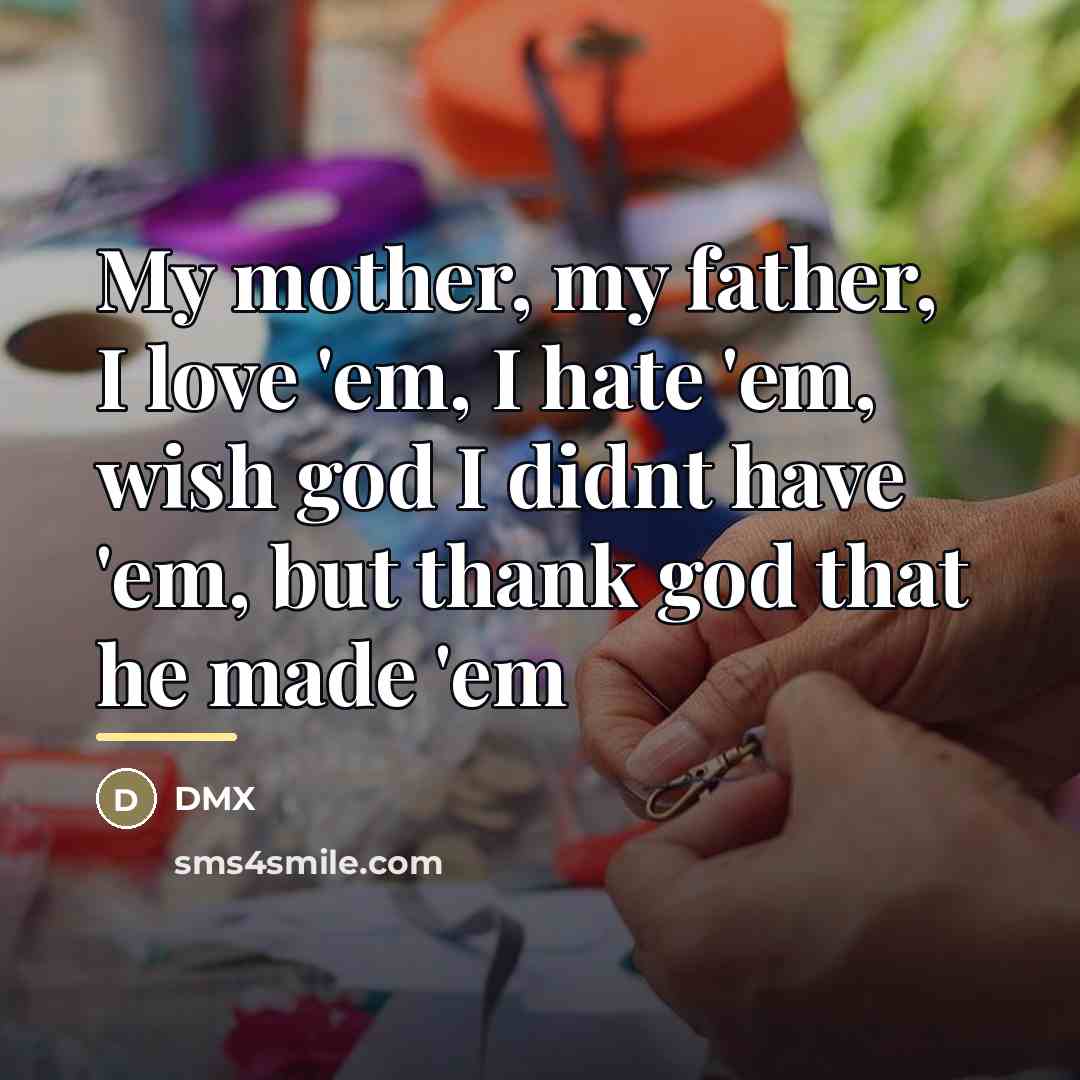 “My mother, my father, I love 'em, I hate 'em,…” quote by DMX