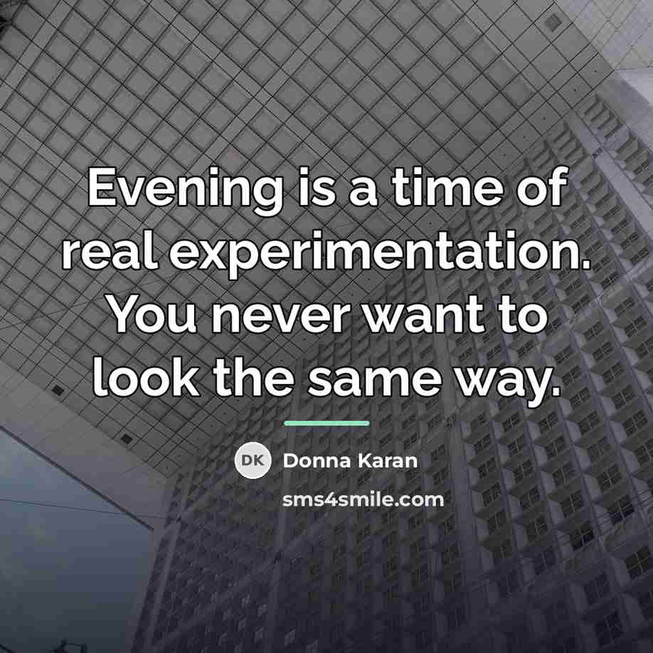 “Evening is a time of real experimentation. You never want…” quote by Donna Karan