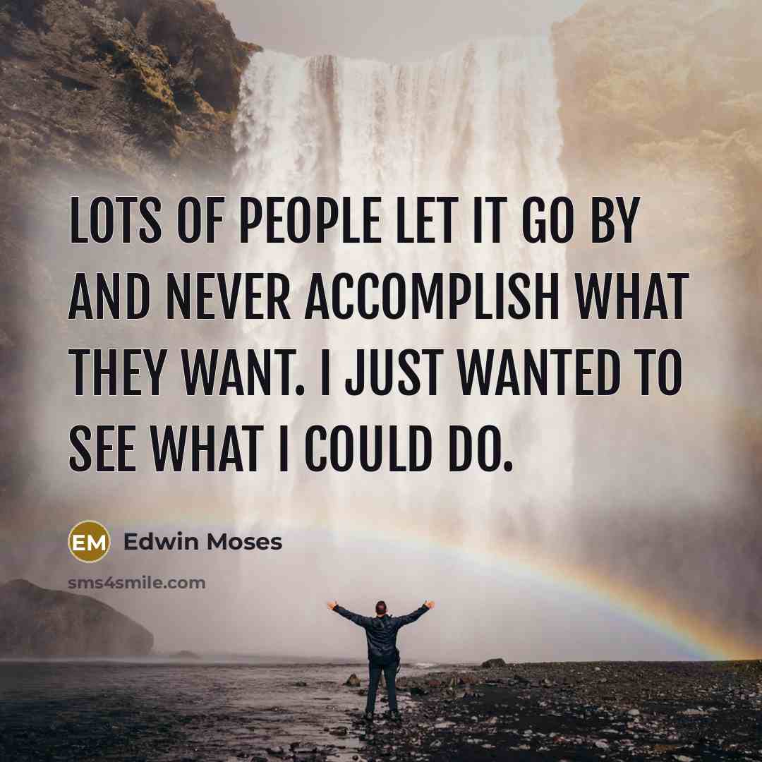 “Lots of people let it go by and never accomplish…” quote by Edwin Moses