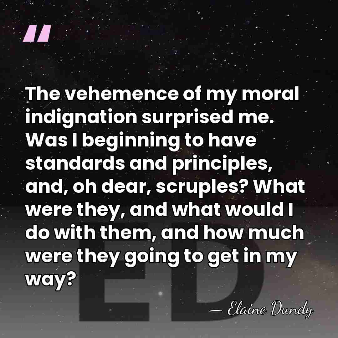 The vehemence of my moral indignation surprised me. Was I beginning to&hellip; - Elaine Dundy
