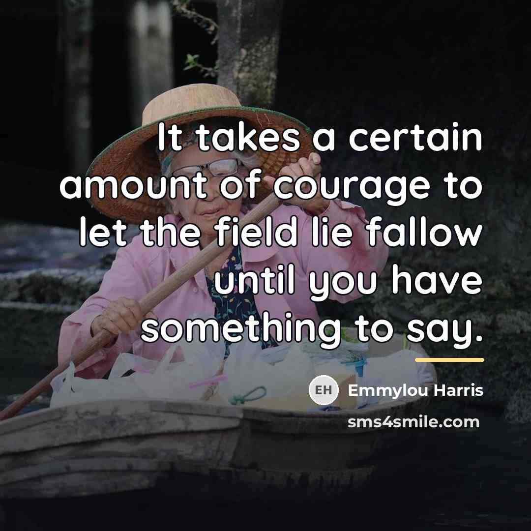 “It takes a certain amount of courage to let the…” quote by Emmylou Harris