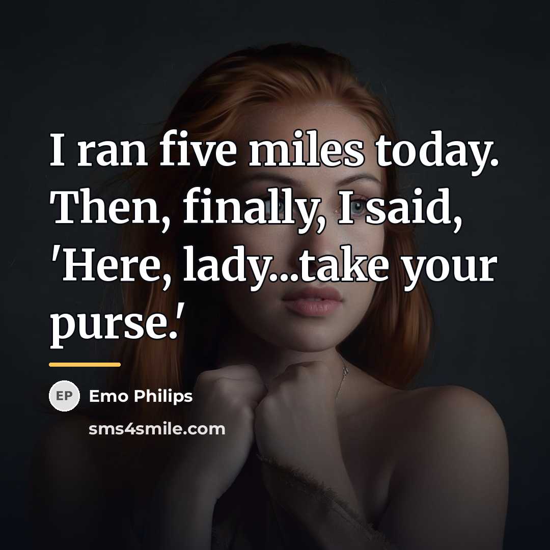 “I ran five miles today. Then, finally, I said, 'Here,…” quote by Emo Philips