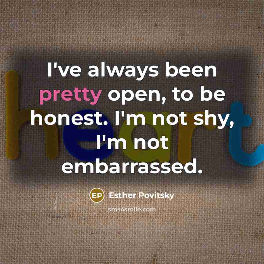 “I've always been pretty open, to be honest. I'm not…” quote by Esther Povitsky