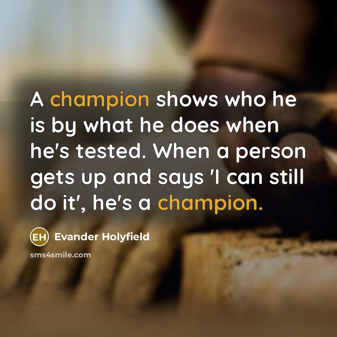 “A champion shows who he is by what he does…” quote by Evander Holyfield