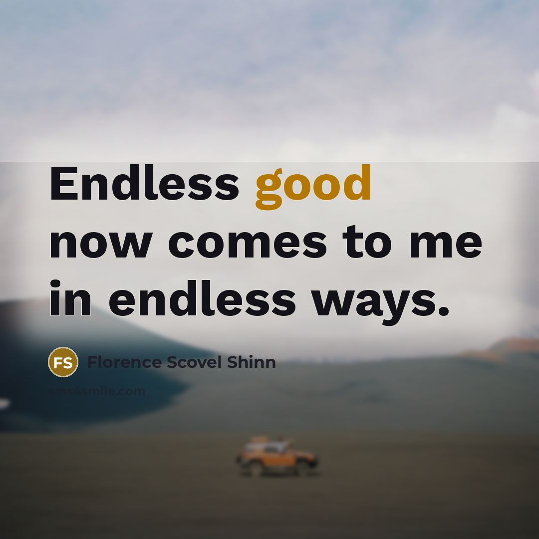 “Endless good now comes to me in endless ways.…” quote by Florence Scovel Shinn
