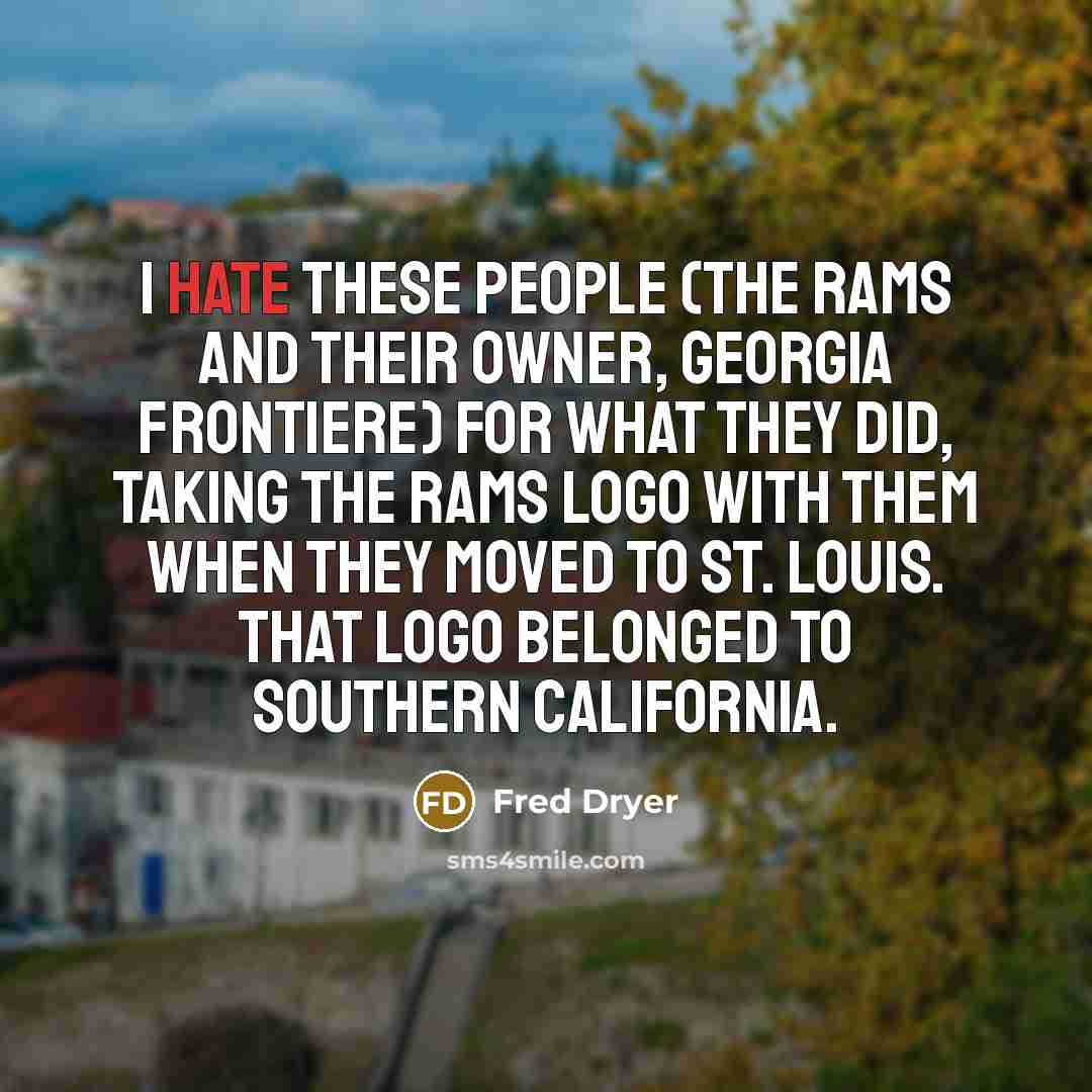 “I hate these people (the Rams and their owner, Georgia…” quote by Fred Dryer