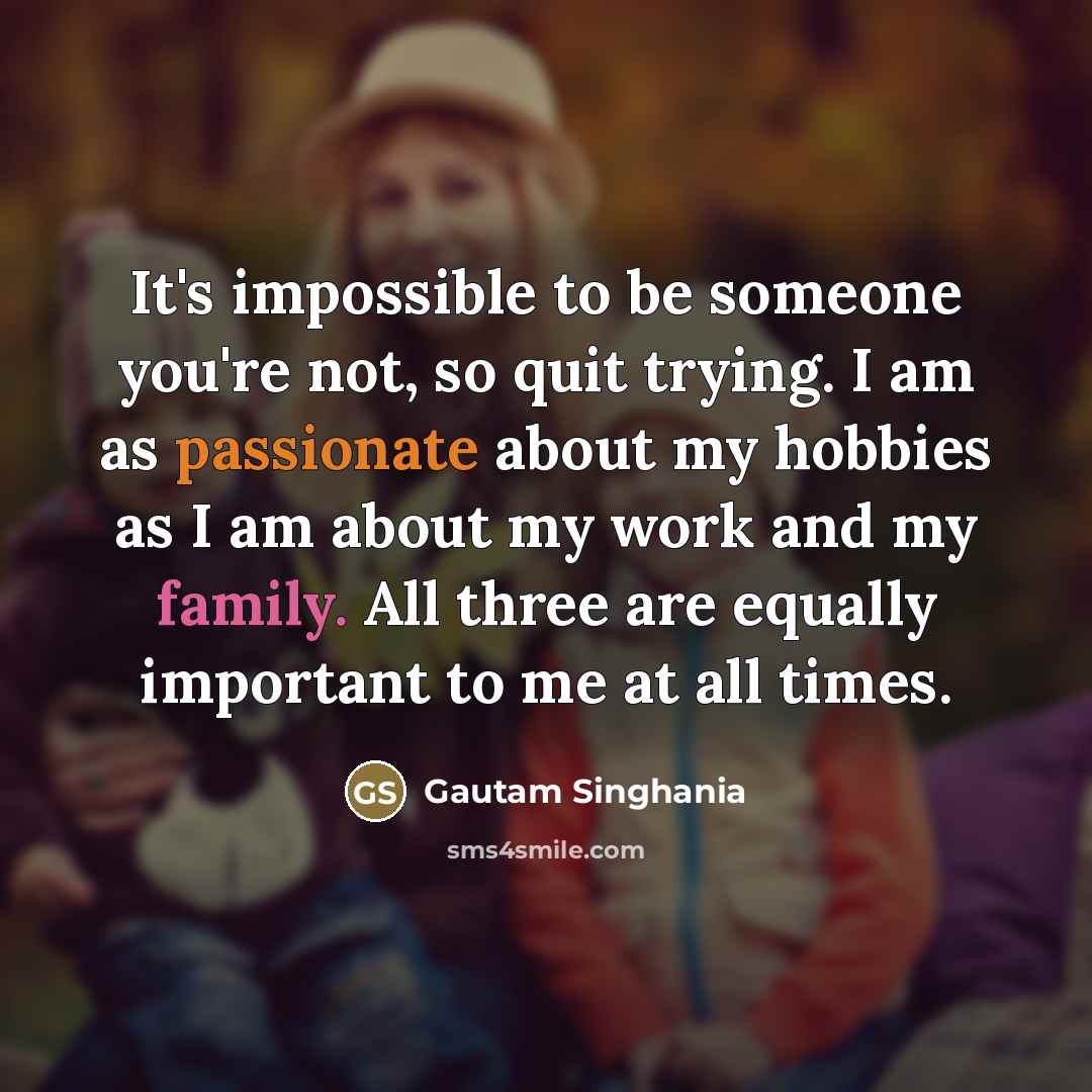 “It's impossible to be someone you're not, so quit trying.…” quote by Gautam Singhania