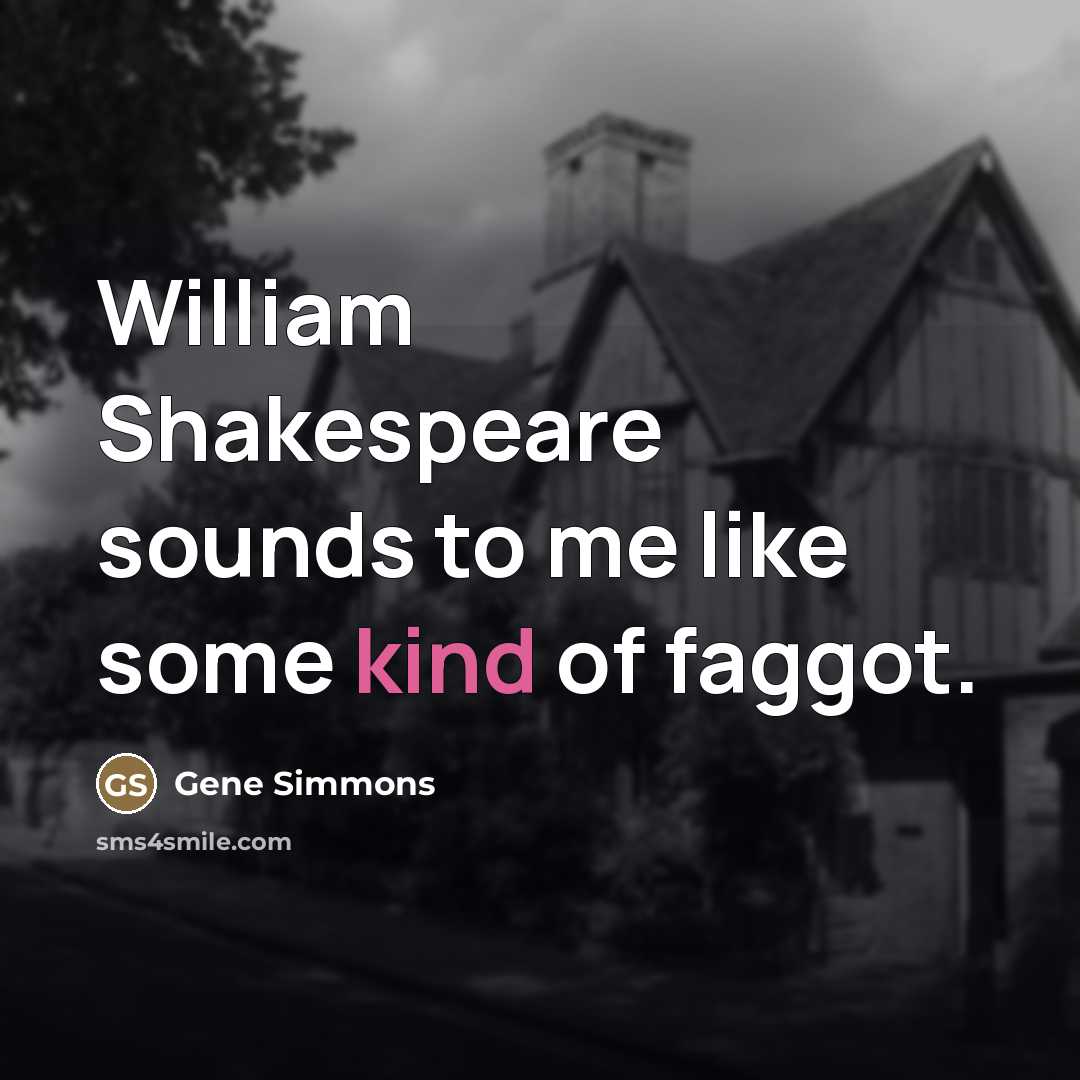“William Shakespeare sounds to me like some kind of faggot.…” quote by Gene Simmons