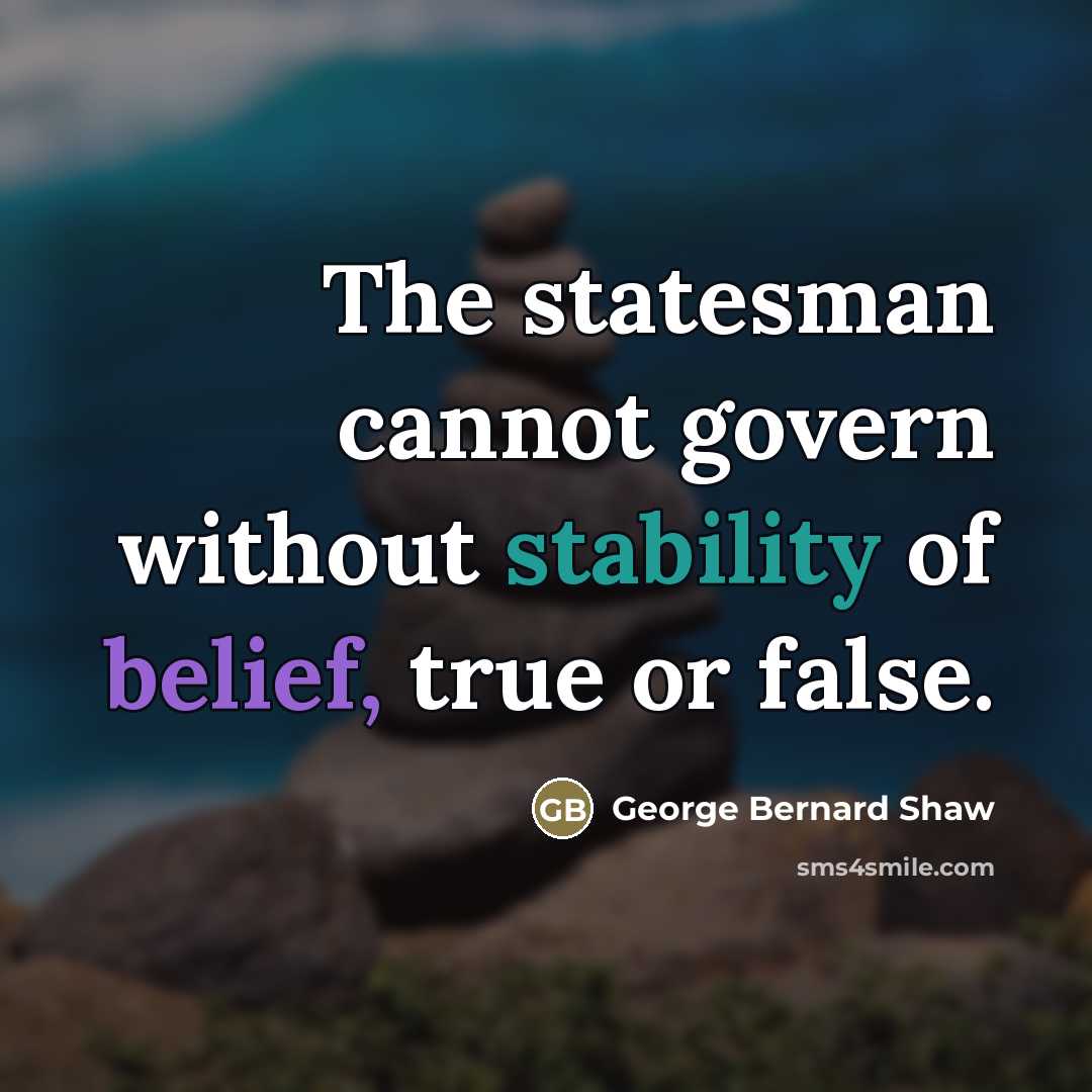 “The statesman cannot govern without stability of belief, true or…” quote by George Bernard Shaw