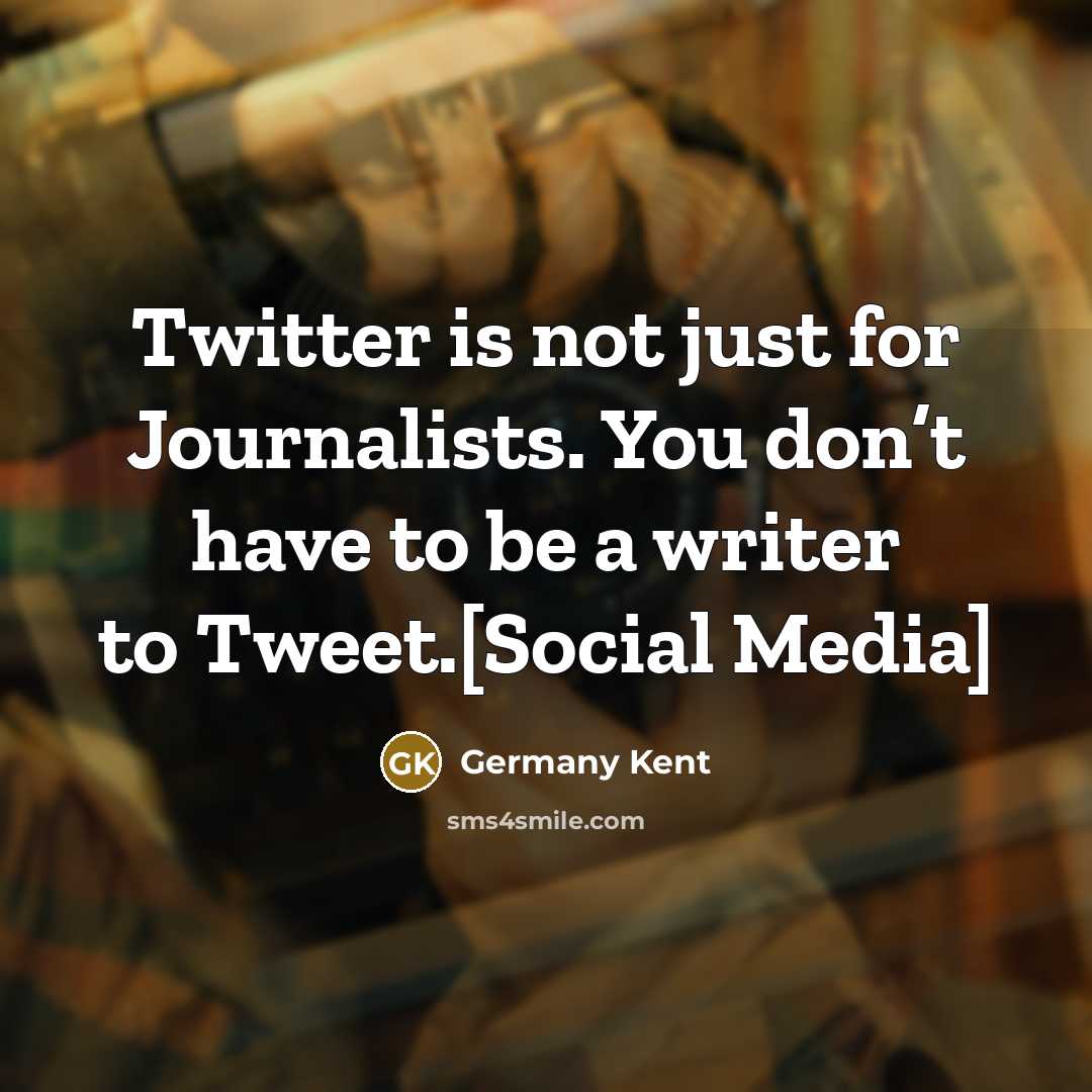 “Twitter is not just for Journalists. You don’t have to…” quote by Germany Kent