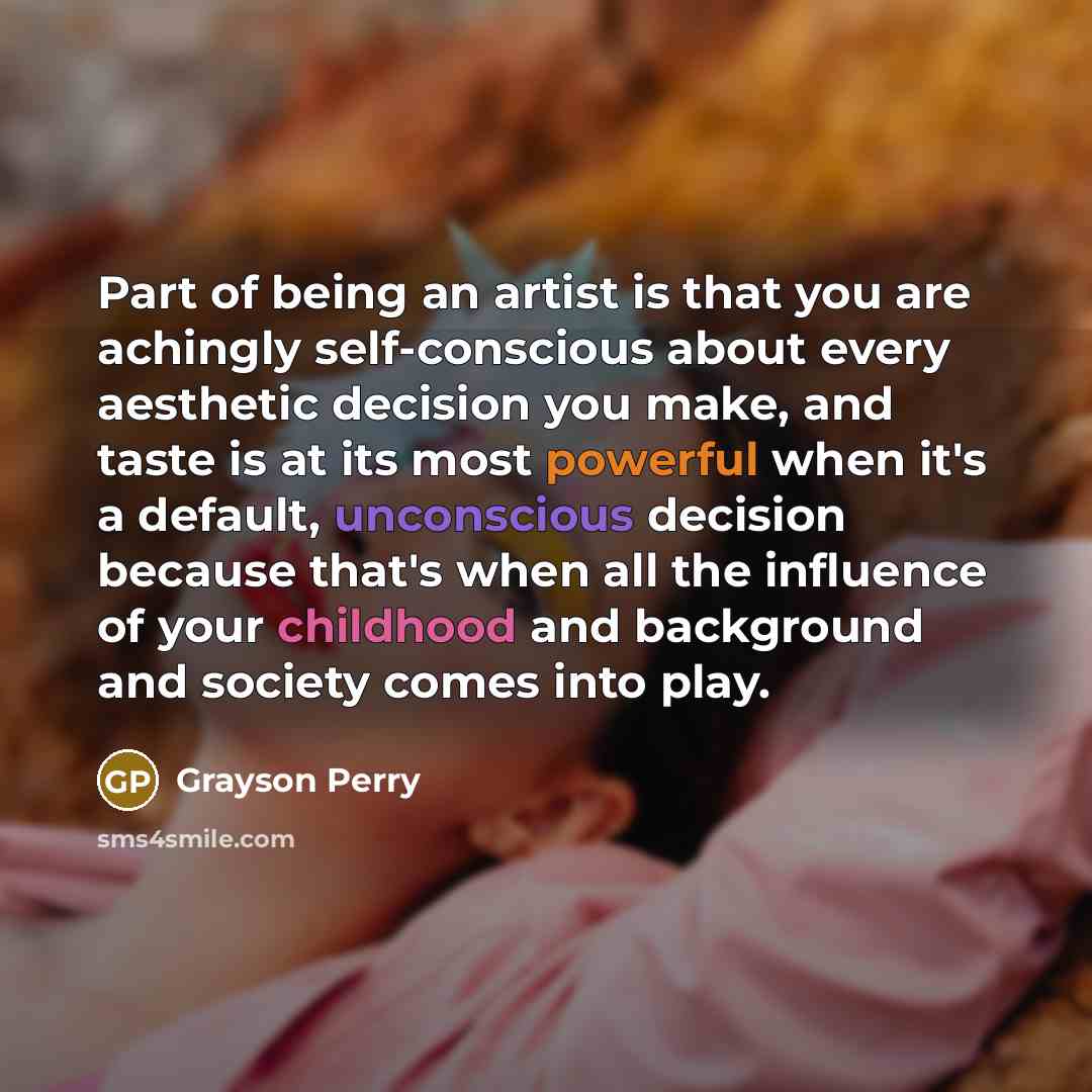 “Part of being an artist is that you are achingly…” quote by Grayson Perry