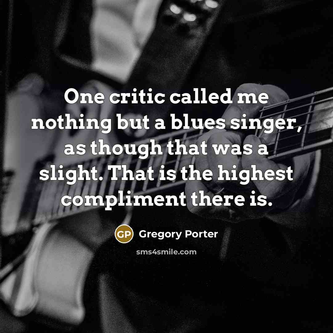 “One critic called me nothing but a blues singer, as…” quote by Gregory Porter