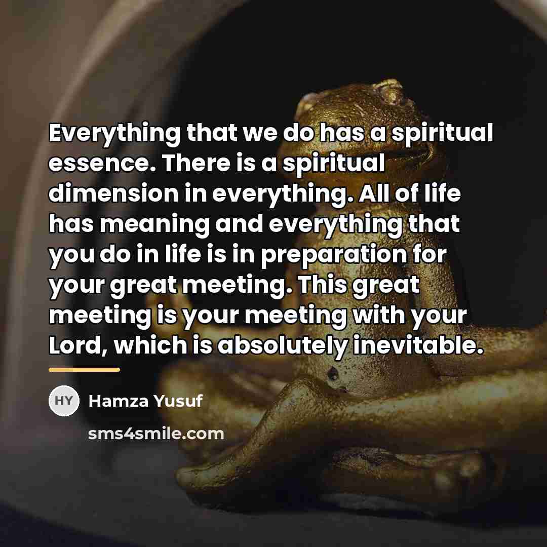 “Everything that we do has a spiritual essence. There is…” quote by Hamza Yusuf