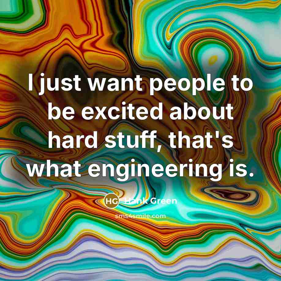 “I just want people to be excited about hard stuff,…” quote by Hank Green