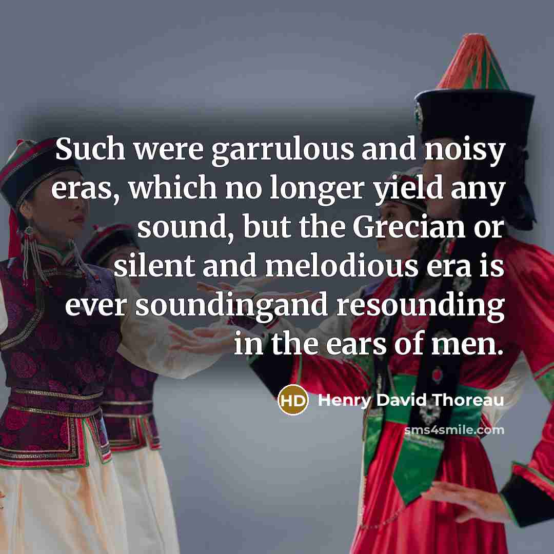 “Such were garrulous and noisy eras, which no longer yield…” quote by Henry David Thoreau