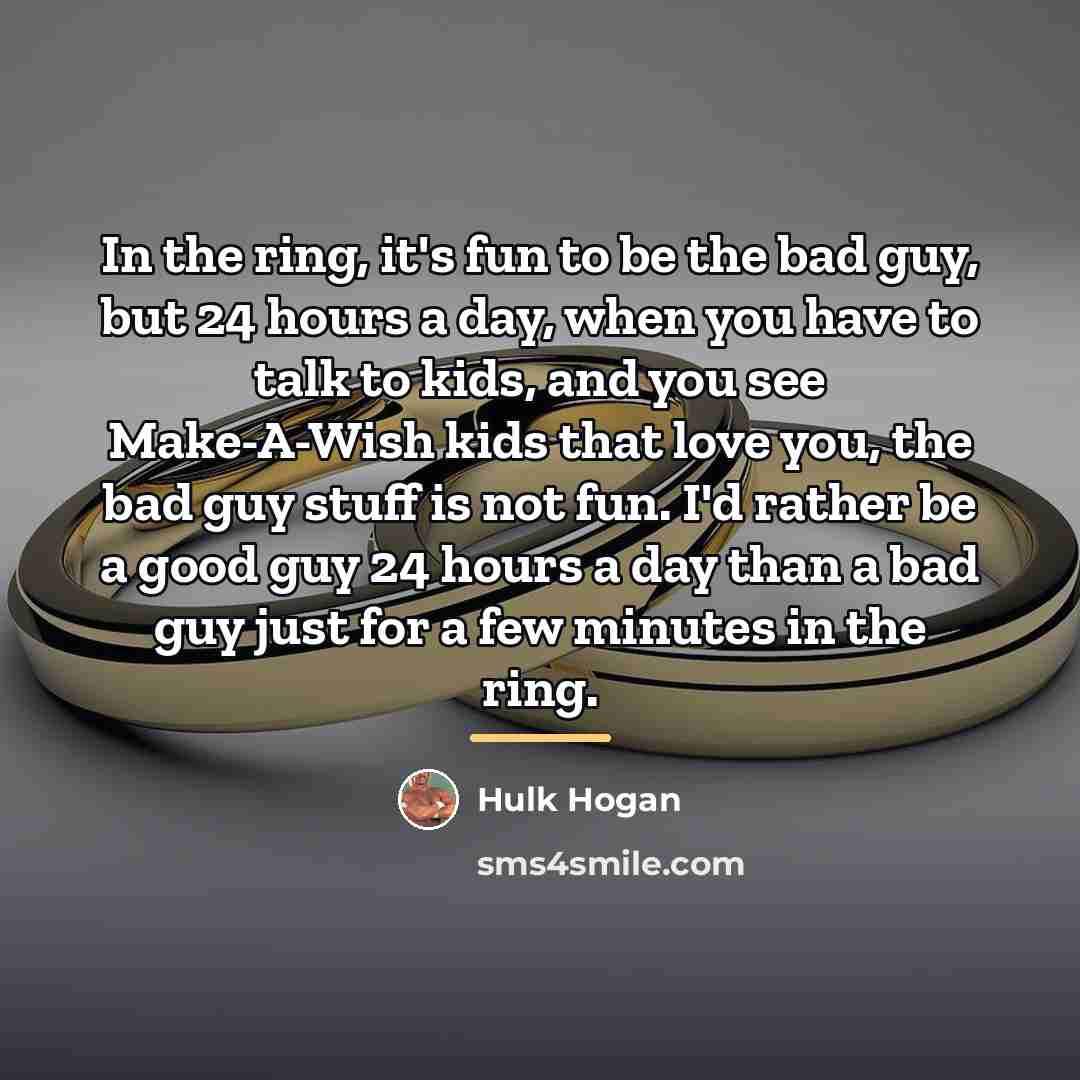 “In the ring, it's fun to be the bad guy,…” quote by Hulk Hogan
