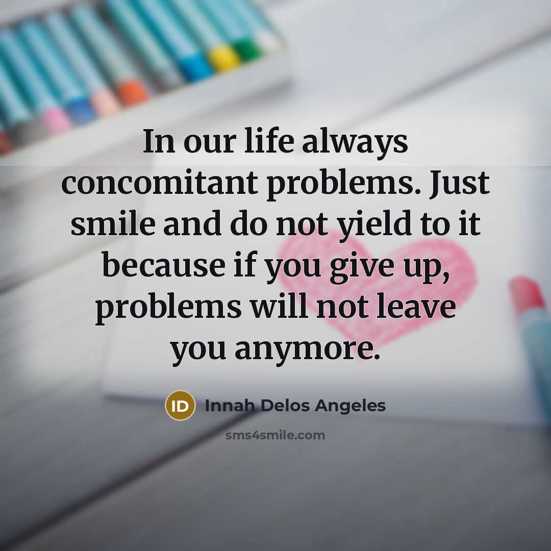 “In our life always concomitant problems. Just smile and do…” quote by Innah Delos Angeles