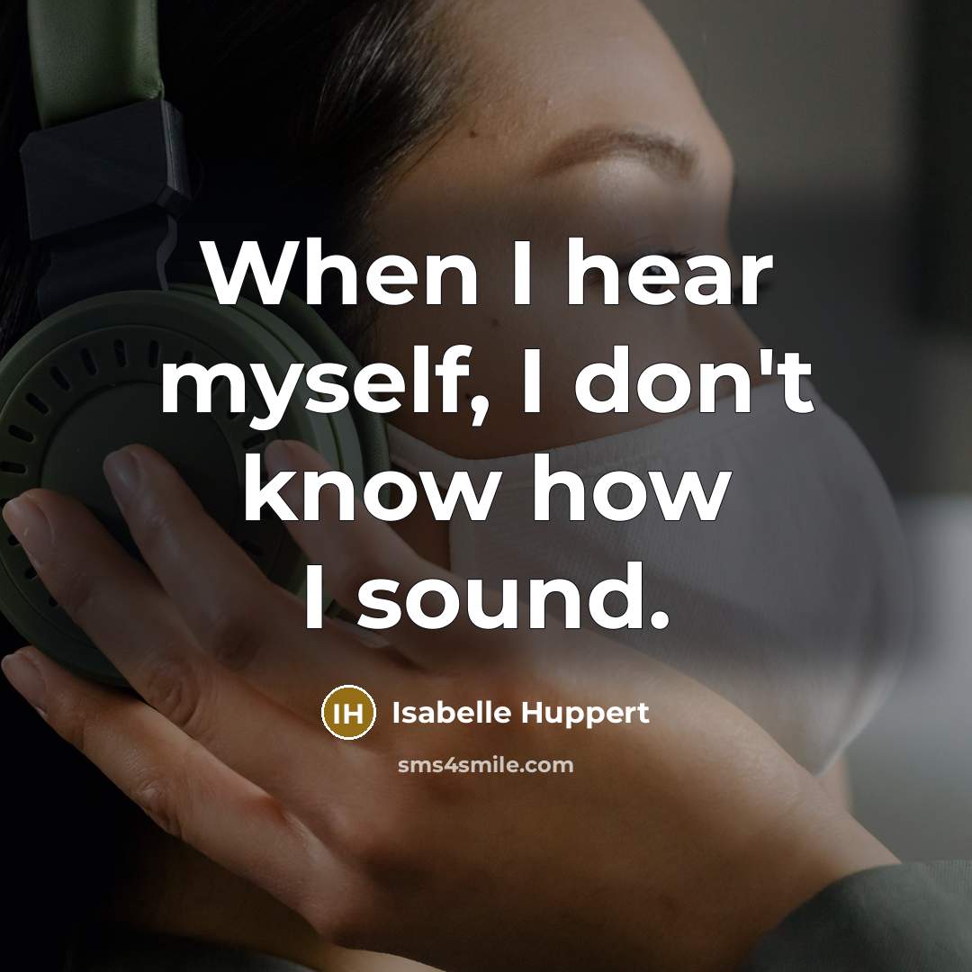 “When I hear myself, I don't know how I sound.…” quote by Isabelle Huppert