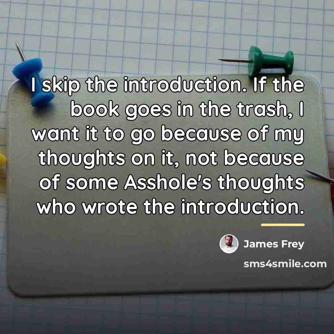 “I skip the introduction. If the book goes in the…” quote by James Frey