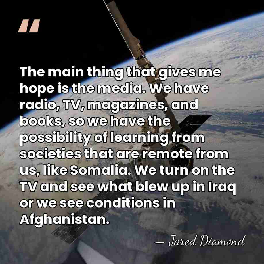 The main thing that gives me hope is the media. We have&hellip; - Jared Diamond