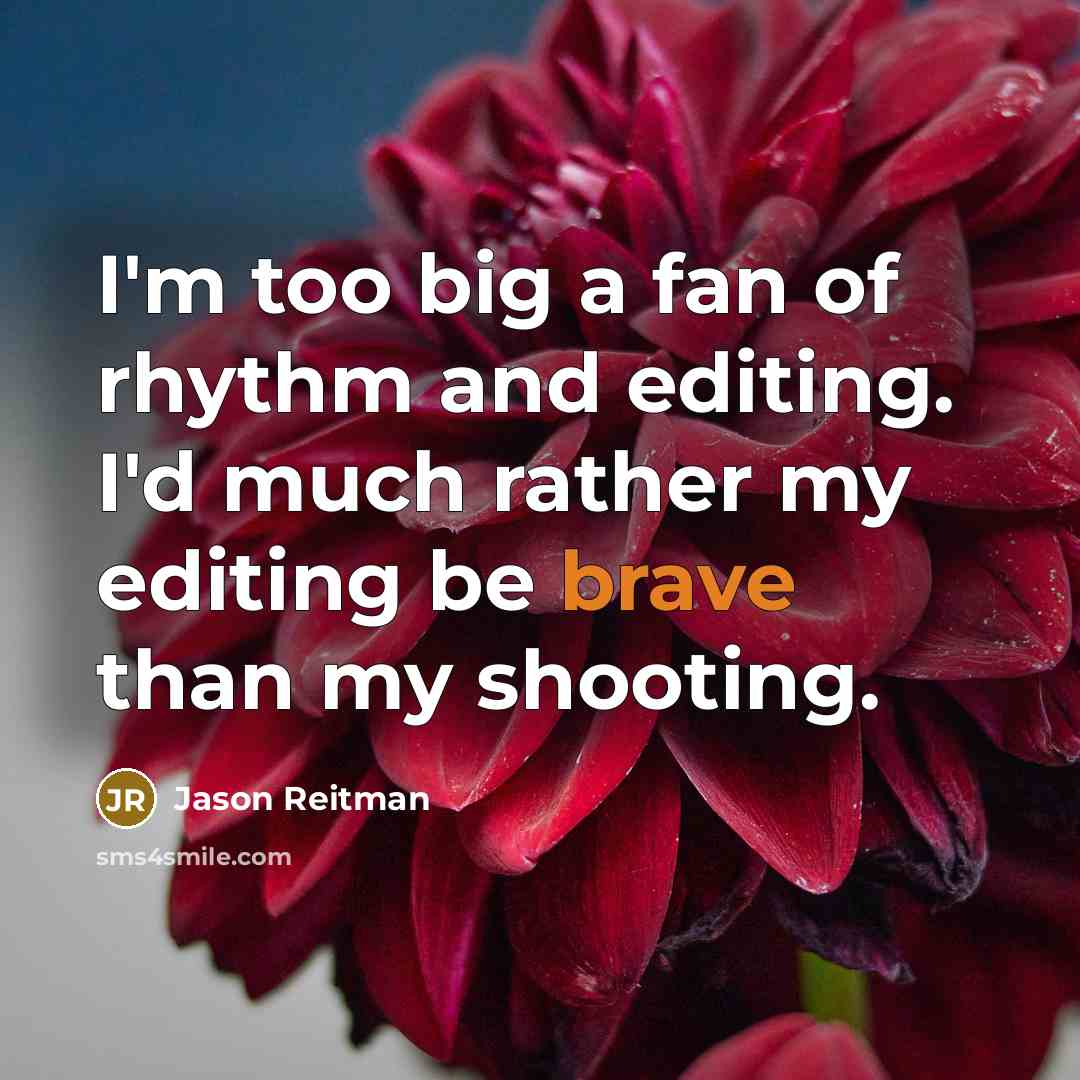 “I'm too big a fan of rhythm and editing. I'd…” quote by Jason Reitman