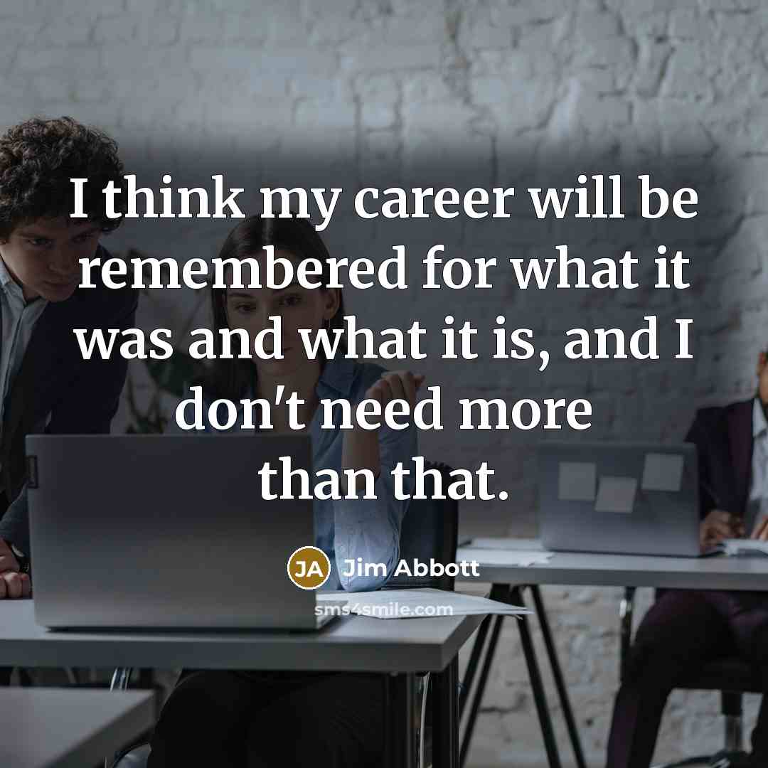 “I think my career will be remembered for what it…” quote by Jim Abbott