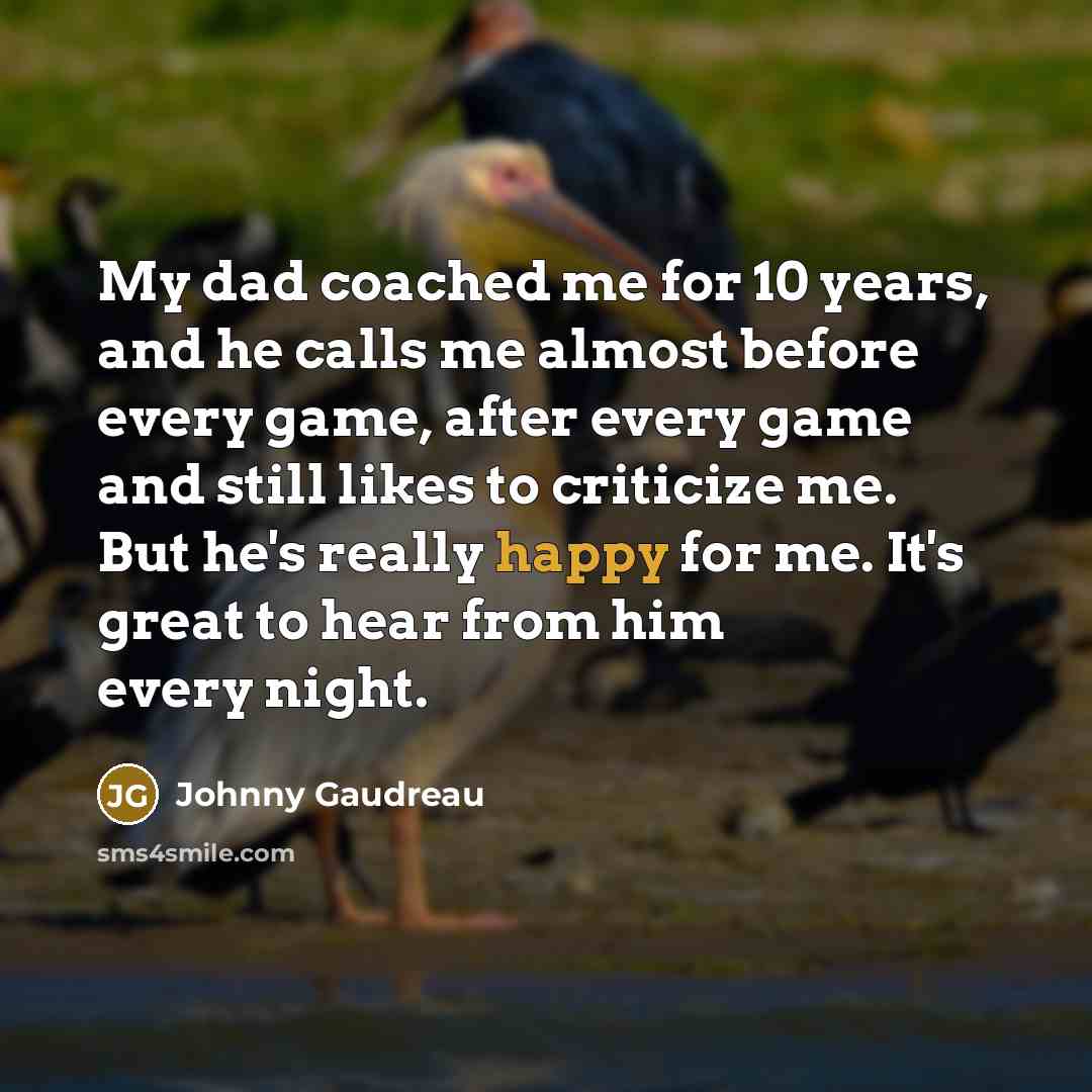 “My dad coached me for 10 years, and he calls…” quote by Johnny Gaudreau