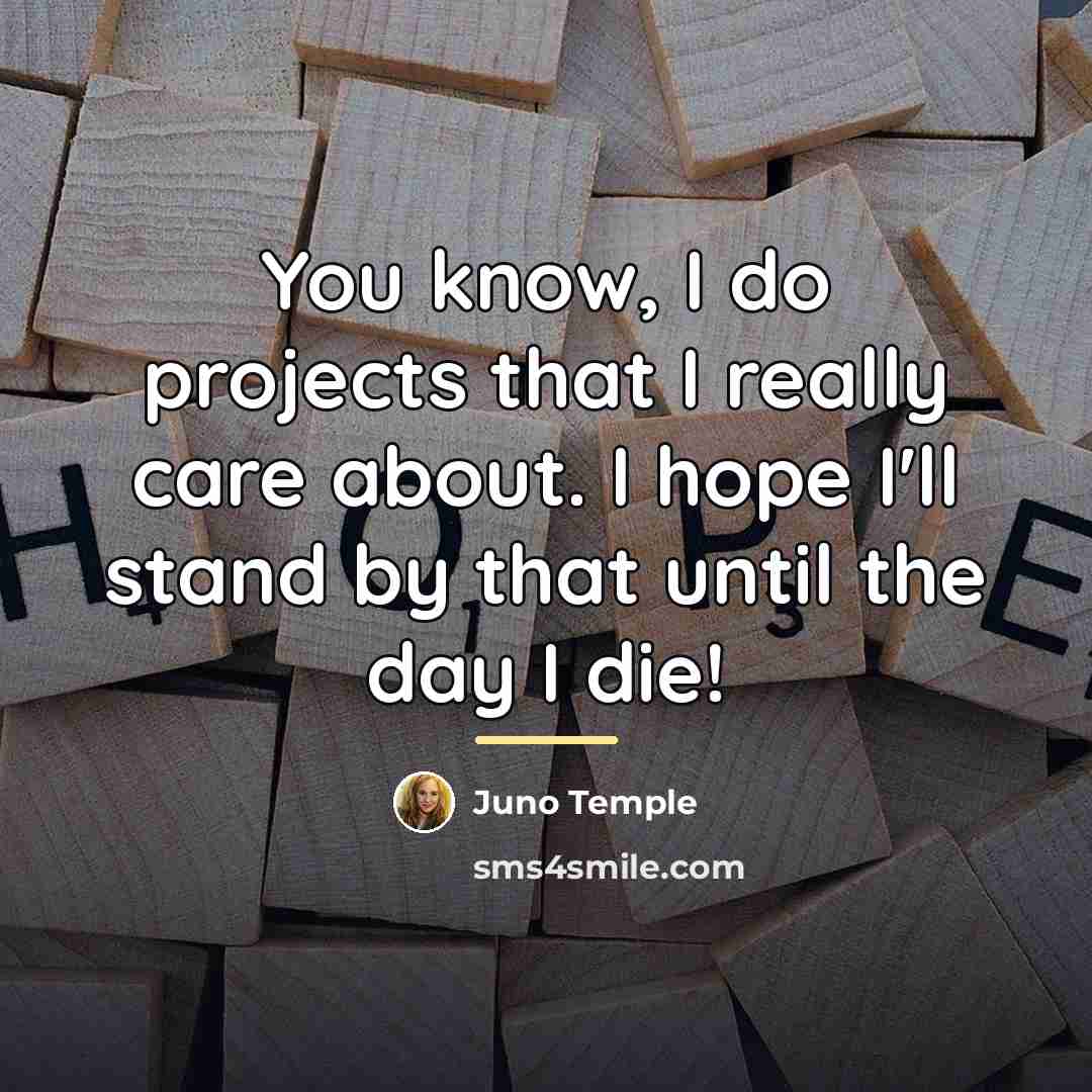 “You know, I do projects that I really care about.…” quote by Juno Temple