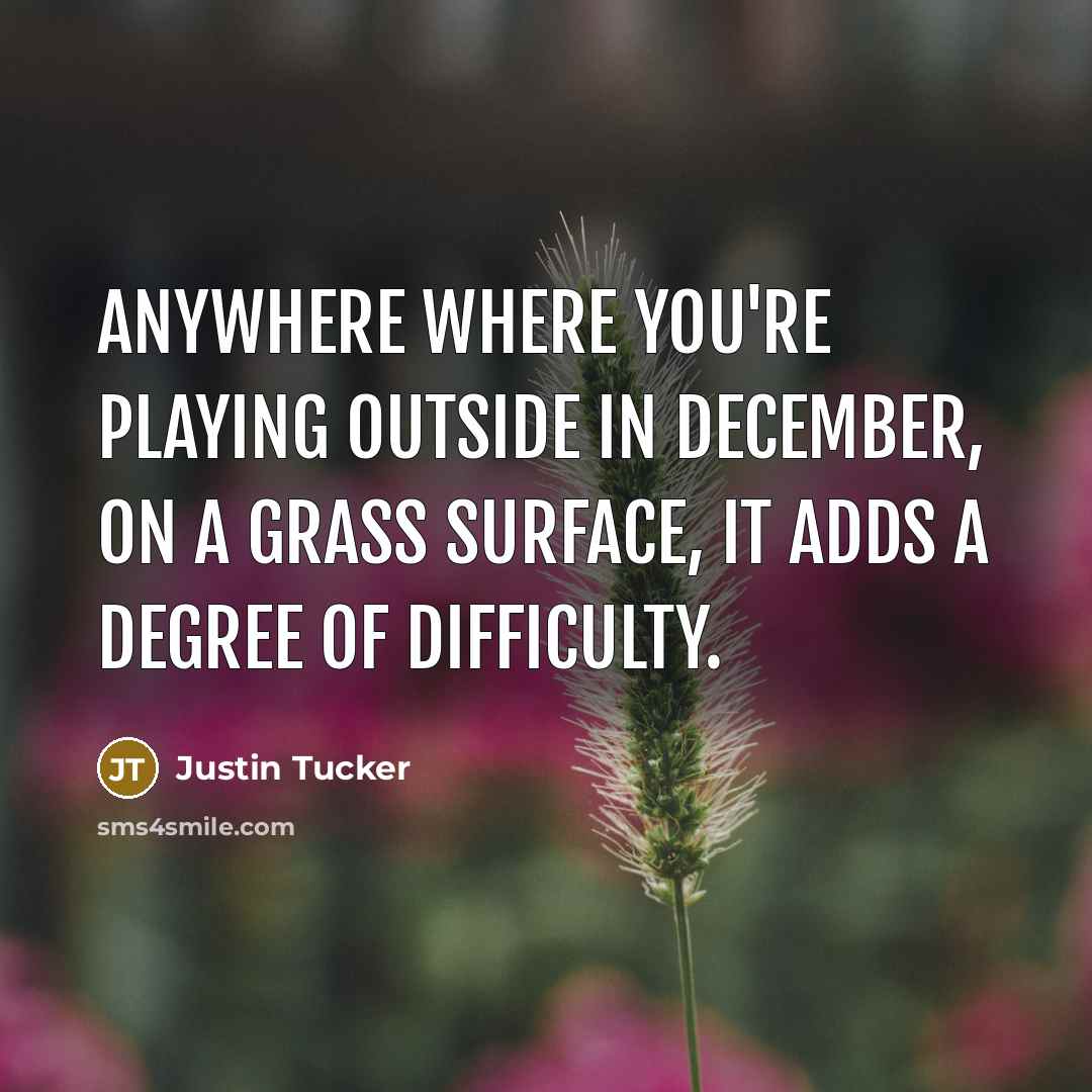 “Anywhere where you're playing outside in December, on a grass…” quote by Justin Tucker