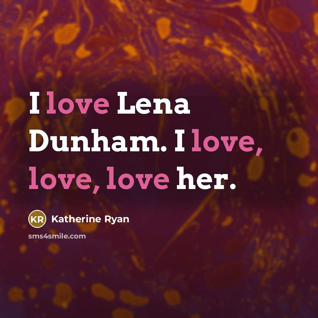 “I love Lena Dunham. I love, love, love her.…” quote by Katherine Ryan