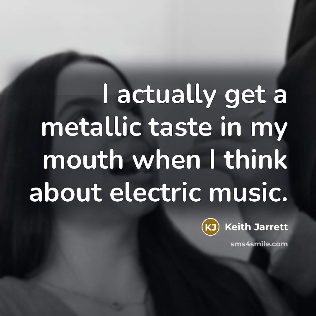 “I actually get a metallic taste in my mouth when…” quote by Keith Jarrett