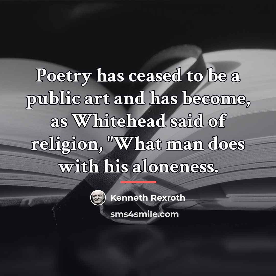 “Poetry has ceased to be a public art and has…” quote by Kenneth Rexroth