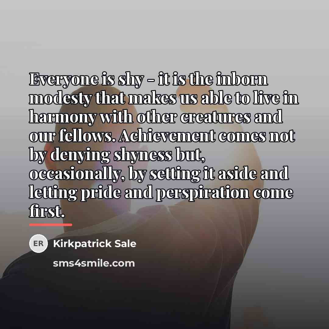 “Everyone is shy - it is the inborn modesty that…” quote by Kirkpatrick Sale
