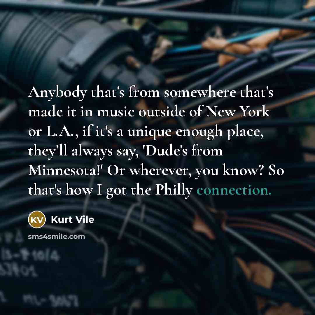 “Anybody that's from somewhere that's made it in music outside…” quote by Kurt Vile