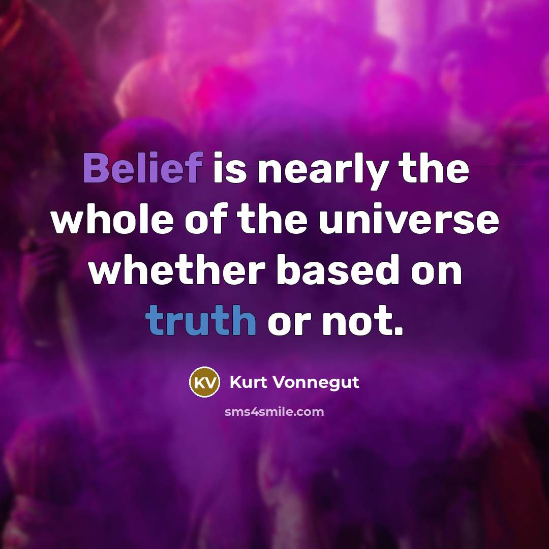 “Belief is nearly the whole of the universe whether based…” quote by Kurt Vonnegut