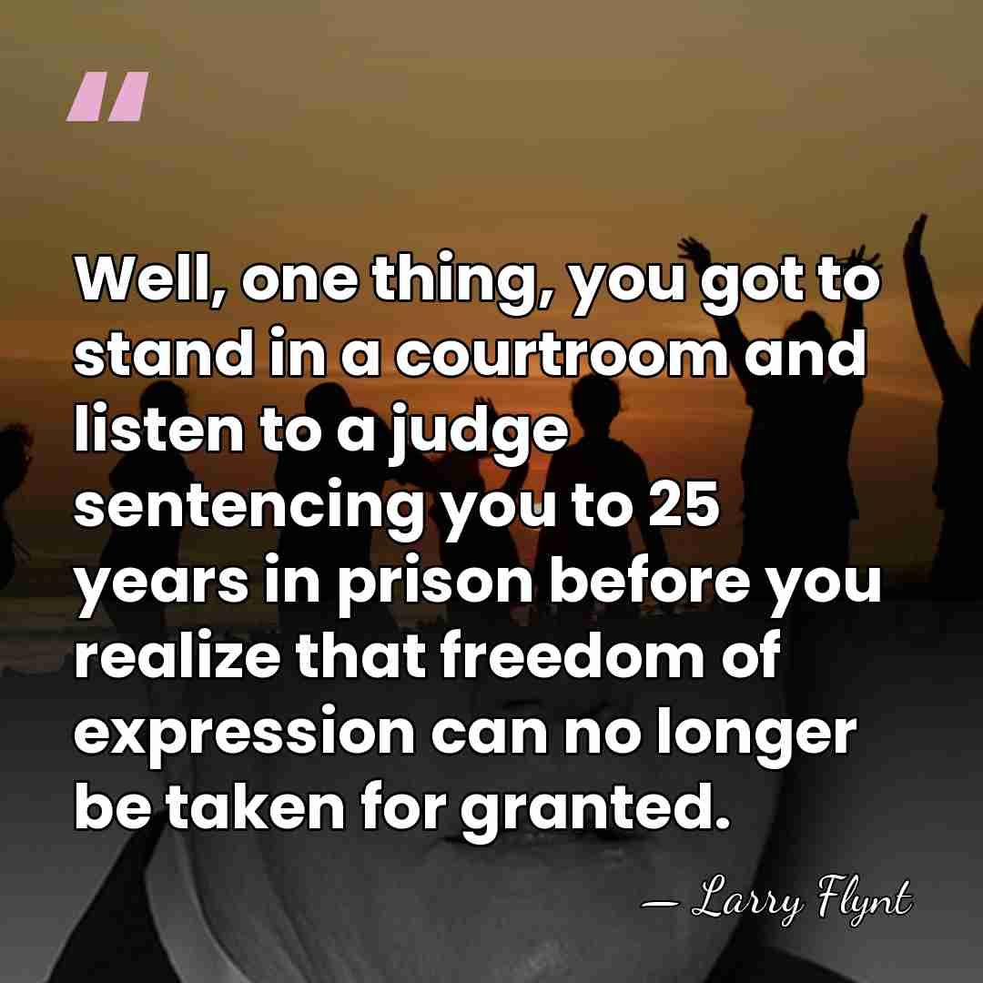 Well, one thing, you got to stand in a courtroom and listen&hellip; - Larry Flynt