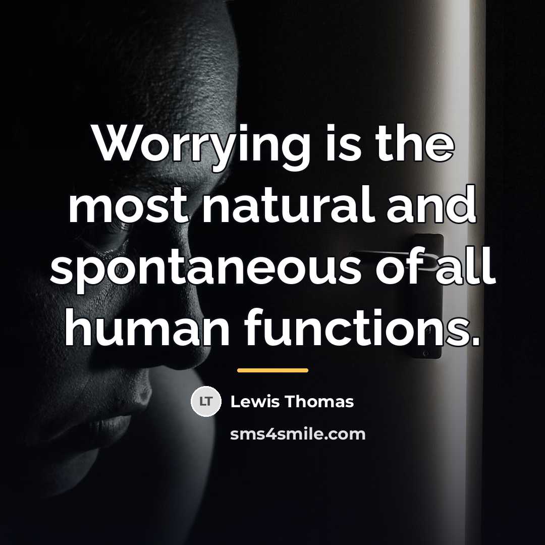 “Worrying is the most natural and spontaneous of all human…” quote by Lewis Thomas
