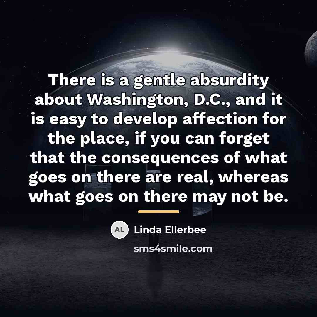 “There is a gentle absurdity about Washington, D.C., and it…” quote by Linda Ellerbee